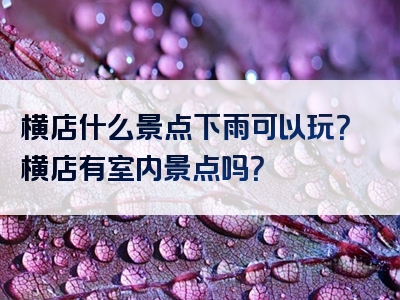 横店什么景点下雨可以玩？横店有室内景点吗？