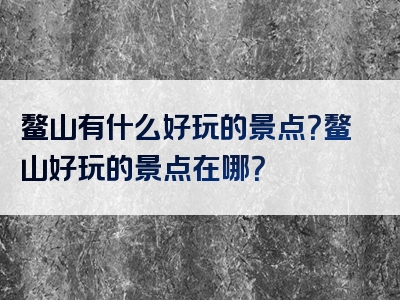 鳌山有什么好玩的景点？鳌山好玩的景点在哪？