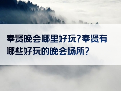 奉贤晚会哪里好玩？奉贤有哪些好玩的晚会场所？