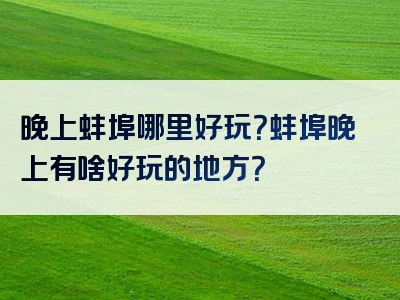 晚上蚌埠哪里好玩？蚌埠晚上有啥好玩的地方？