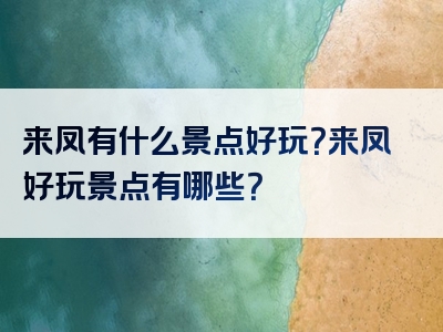 来凤有什么景点好玩？来凤好玩景点有哪些？