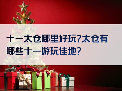 十一太仓哪里好玩？太仓有哪些十一游玩佳地？