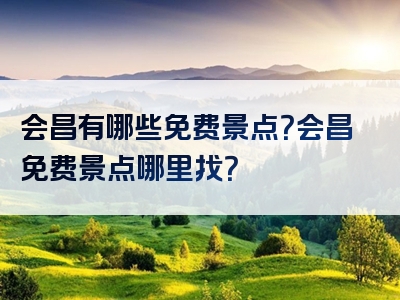 会昌有哪些免费景点？会昌免费景点哪里找？