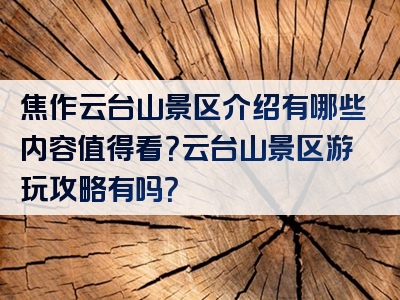 焦作云台山景区介绍有哪些内容值得看？云台山景区游玩攻略有吗？