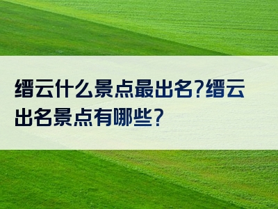 缙云什么景点最出名？缙云出名景点有哪些？