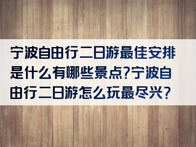 宁波自由行二日游最佳安排是什么有哪些景点？宁波自由行二日游怎么玩最尽兴？