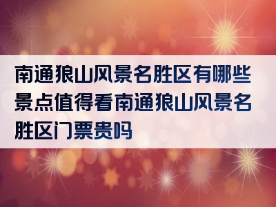 南通狼山风景名胜区有哪些景点值得看南通狼山风景名胜区门票贵吗