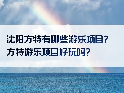 沈阳方特有哪些游乐项目？方特游乐项目好玩吗？