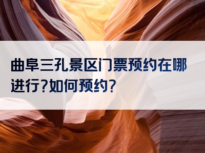 曲阜三孔景区门票预约在哪进行？如何预约？