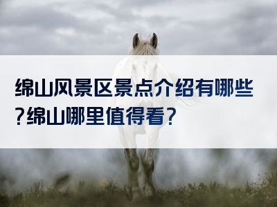 绵山风景区景点介绍有哪些？绵山哪里值得看？