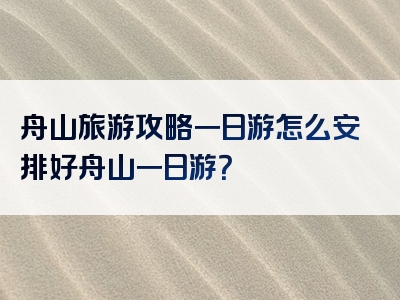 舟山旅游攻略一日游怎么安排好舟山一日游？