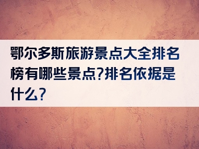 鄂尔多斯旅游景点大全排名榜有哪些景点？排名依据是什么？