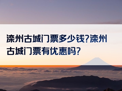 滦州古城门票多少钱？滦州古城门票有优惠吗？