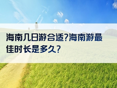 海南几日游合适？海南游最佳时长是多久？
