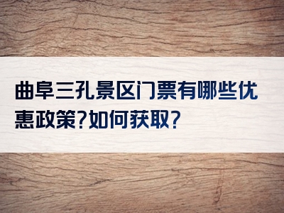 曲阜三孔景区门票有哪些优惠政策？如何获取？