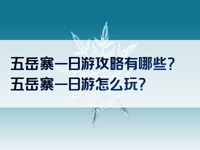 五岳寨一日游攻略有哪些？五岳寨一日游怎么玩？