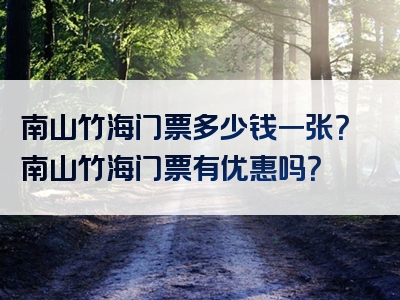 南山竹海门票多少钱一张？南山竹海门票有优惠吗？