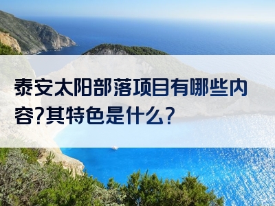 泰安太阳部落项目有哪些内容？其特色是什么？