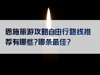 恩施旅游攻略自由行路线推荐有哪些？哪条最佳？