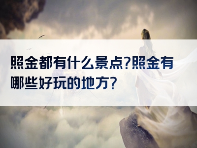 照金都有什么景点？照金有哪些好玩的地方？