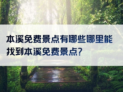 本溪免费景点有哪些哪里能找到本溪免费景点？