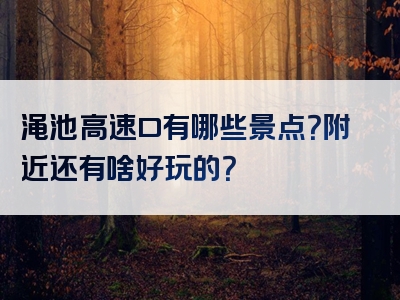 渑池高速口有哪些景点？附近还有啥好玩的？