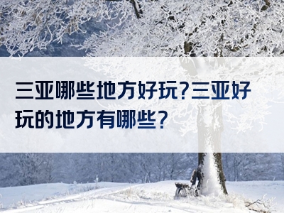 三亚哪些地方好玩？三亚好玩的地方有哪些？