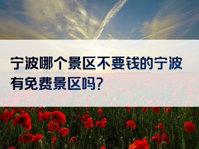 宁波哪个景区不要钱的宁波有免费景区吗？