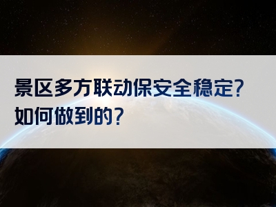 景区多方联动保安全稳定？如何做到的？