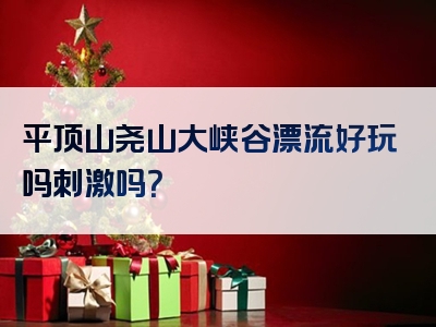 平顶山尧山大峡谷漂流好玩吗刺激吗？