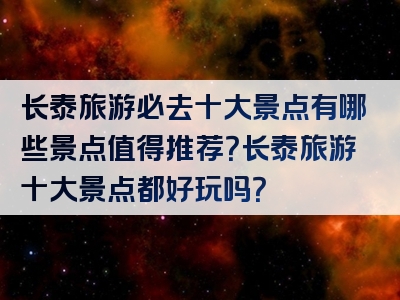 长泰旅游必去十大景点有哪些景点值得推荐？长泰旅游十大景点都好玩吗？