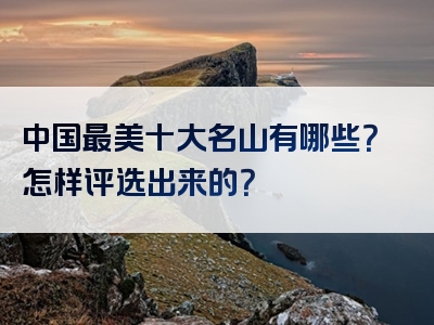 中国最美十大名山有哪些？怎样评选出来的？