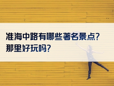 准海中路有哪些著名景点？那里好玩吗？