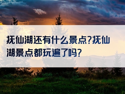 抚仙湖还有什么景点？抚仙湖景点都玩遍了吗？