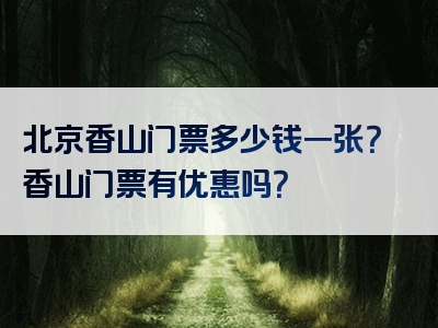 北京香山门票多少钱一张？香山门票有优惠吗？