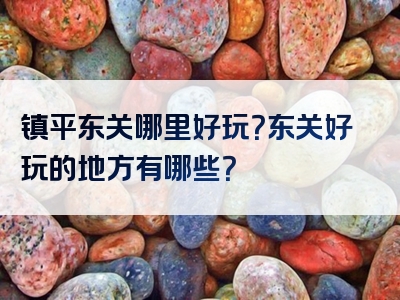 镇平东关哪里好玩？东关好玩的地方有哪些？