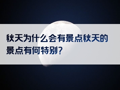 秋天为什么会有景点秋天的景点有何特别？