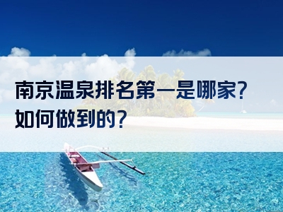 南京温泉排名第一是哪家？如何做到的？