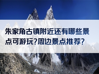 朱家角古镇附近还有哪些景点可游玩？周边景点推荐？