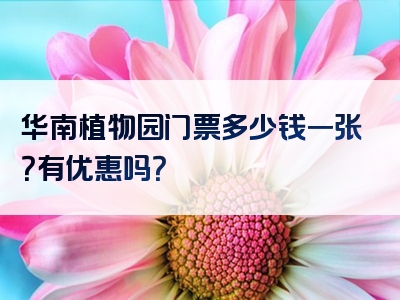 华南植物园门票多少钱一张？有优惠吗？
