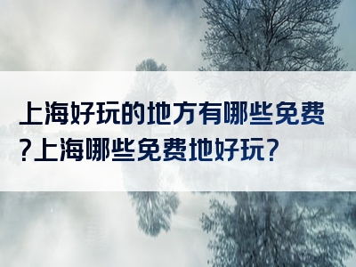 上海好玩的地方有哪些免费？上海哪些免费地好玩？