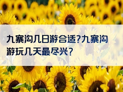 九寨沟几日游合适？九寨沟游玩几天最尽兴？