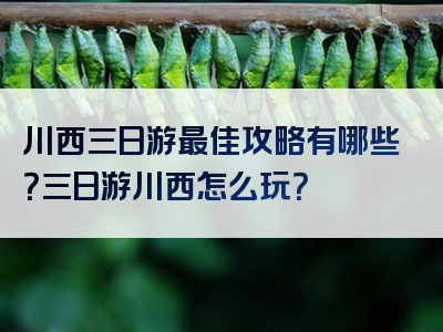 川西三日游最佳攻略有哪些？三日游川西怎么玩？