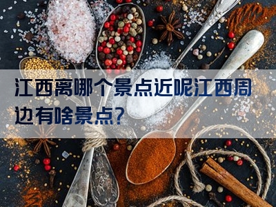 江西离哪个景点近呢江西周边有啥景点？