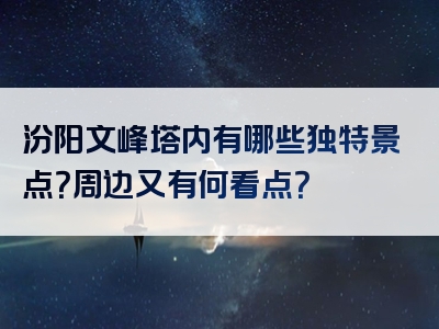 汾阳文峰塔内有哪些独特景点？周边又有何看点？