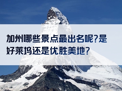 加州哪些景点最出名呢？是好莱坞还是优胜美地？