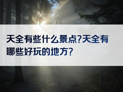 天全有些什么景点？天全有哪些好玩的地方？