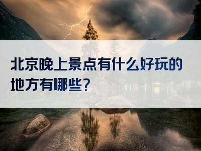 北京晚上景点有什么好玩的地方有哪些？