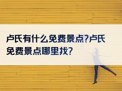 卢氏有什么免费景点？卢氏免费景点哪里找？