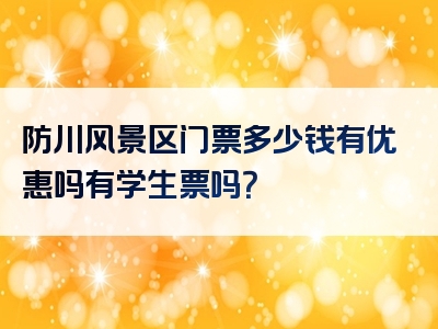 防川风景区门票多少钱有优惠吗有学生票吗？
